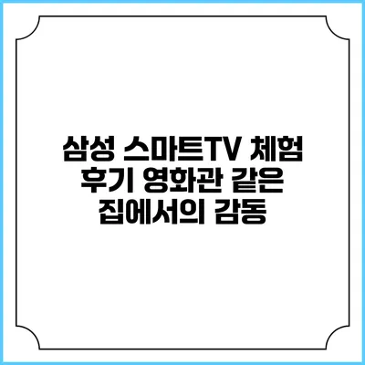 삼성 스마트TV 체험 후기 영화관 같은 집에서의 감동