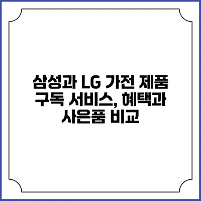 삼성과 LG 가전 제품 구독 서비스, 혜택과 사은품 비교