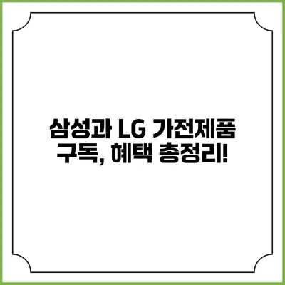 삼성과 LG 가전제품 구독, 혜택 총정리!