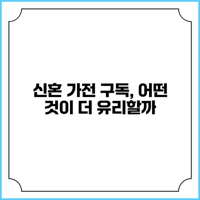신혼 가전 구독, 어떤 것이 더 유리할까?