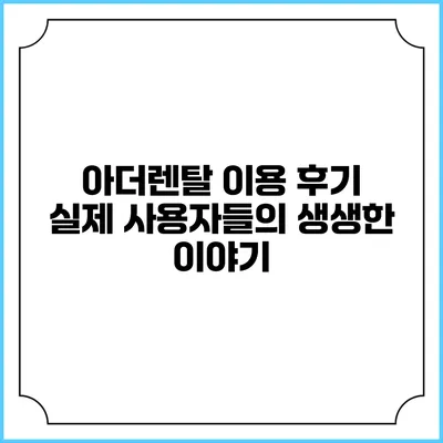 아더렌탈 이용 후기 실제 사용자들의 생생한 이야기