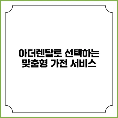 아더렌탈로 선택하는 맞춤형 가전 서비스