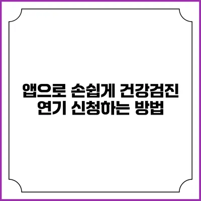 앱으로 손쉽게 건강검진 연기 신청하는 방법