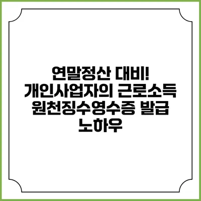 연말정산 대비! 개인사업자의 근로소득 원천징수영수증 발급 노하우