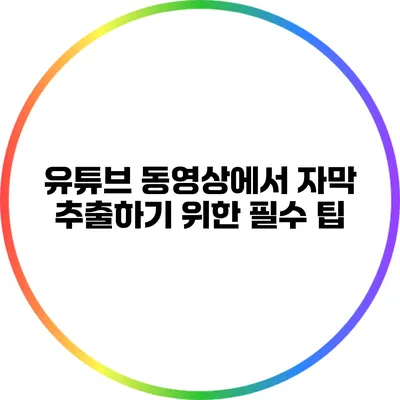 유튜브 동영상에서 자막 추출하기 위한 필수 팁