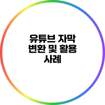 유튜브 자막 변환 및 활용 사례