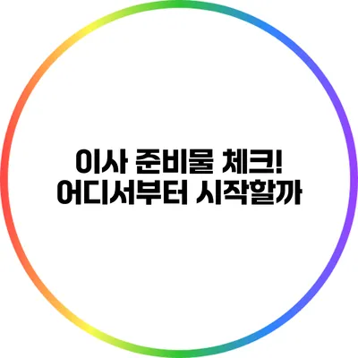 이사 준비물 체크! 어디서부터 시작할까?