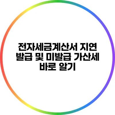 전자세금계산서 지연 발급 및 미발급 가산세 바로 알기