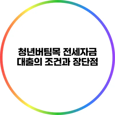 청년버팀목 전세자금 대출의 조건과 장단점