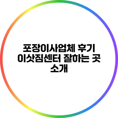 포장이사업체 후기: 이삿짐센터 잘하는 곳 소개