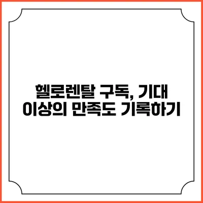 헬로렌탈 구독, 기대 이상의 만족도 기록하기