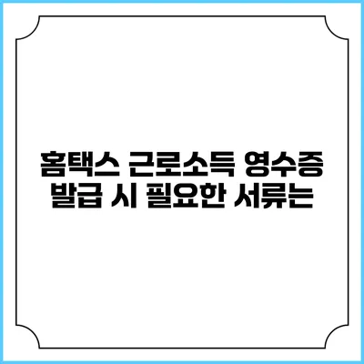홈택스 근로소득 영수증 발급 시 필요한 서류는?