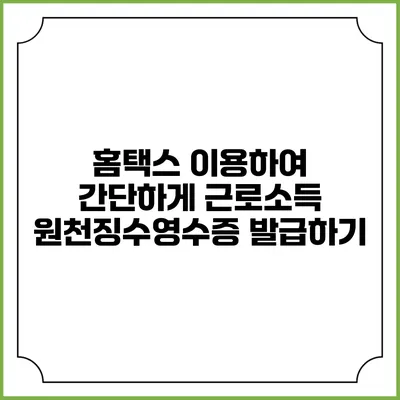 홈택스 이용하여 간단하게 근로소득 원천징수영수증 발급하기
