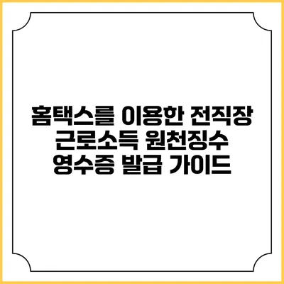홈택스를 이용한 전직장 근로소득 원천징수 영수증 발급 가이드