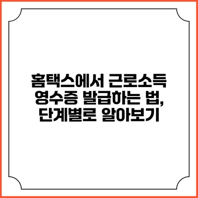 홈택스에서 근로소득 영수증 발급하는 법, 단계별로 알아보기