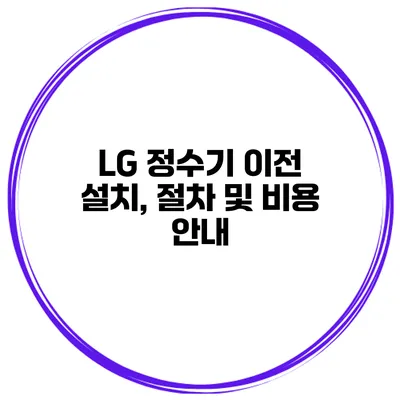 LG 정수기 이전 설치, 절차 및 비용 안내