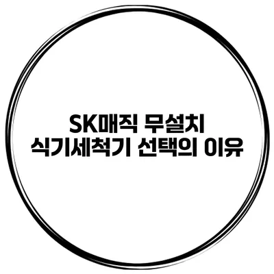 SK매직 무설치 식기세척기 선택의 이유