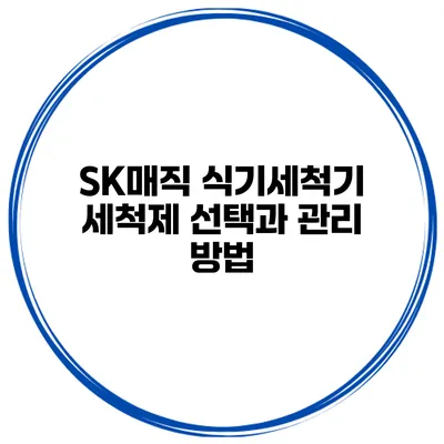 SK매직 식기세척기 세척제 선택과 관리 방법
