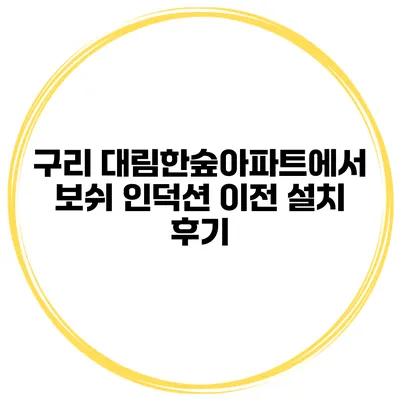 구리 대림한숲아파트에서 보쉬 인덕션 이전 설치 후기