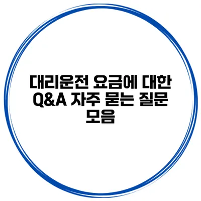 대리운전 요금에 대한 Q&A 자주 묻는 질문 모음