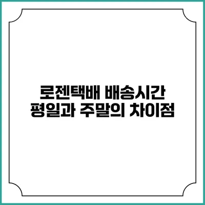 로젠택배 배송시간 평일과 주말의 차이점