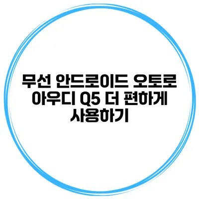 무선 안드로이드 오토로 아우디 Q5 더 편하게 사용하기
