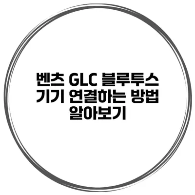 벤츠 GLC 블루투스 기기 연결하는 방법 알아보기