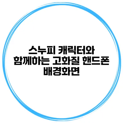 스누피 캐릭터와 함께하는 고화질 핸드폰 배경화면