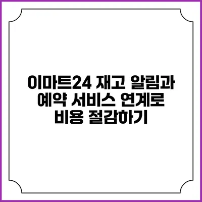이마트24 재고 알림과 예약 서비스 연계로 비용 절감하기