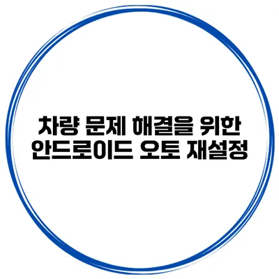 차량 문제 해결을 위한 안드로이드 오토 재설정