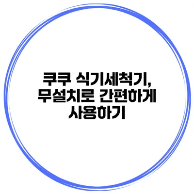 쿠쿠 식기세척기, 무설치로 간편하게 사용하기