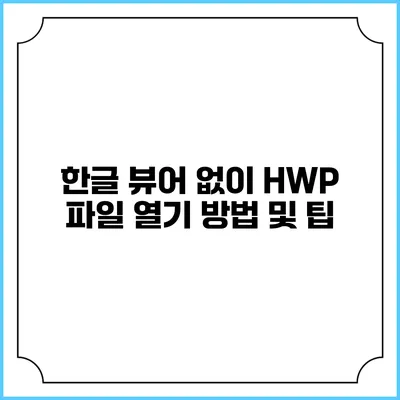 한글 뷰어 없이 HWP 파일 열기 방법 및 팁