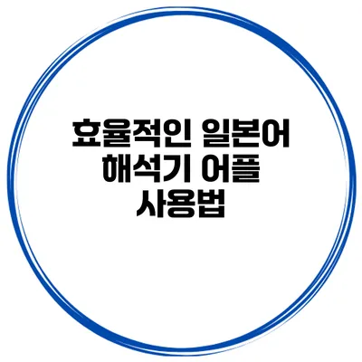 효율적인 일본어 해석기 어플 사용법